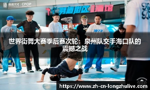 世界街舞大赛季后赛次轮：泉州队交手海口队的震撼之战